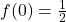 f(0)=\frac{1}{2}