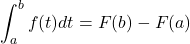 \[\int_{a}^{b}f(t)dt=F(b)-F(a)\]