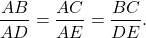 \[\frac{AB}{AD}=\frac{AC}{AE}= \frac{BC}{DE}.\]