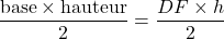 \[\frac{\text{base}\times\text{hauteur}}{2} = \frac{DF\times h}{2}\]