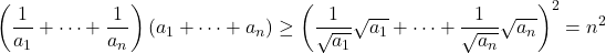 \[\left(\frac{1}{a_1}+\dots+\frac{1}{a_n}\right)(a_1+\dots+a_n) \geq \left(\frac{1}{\sqrt{a_1}}\sqrt{a_1}+\dots+\frac{1}{\sqrt{a_n}}\sqrt{a_n}\right)^2 = n^2\]