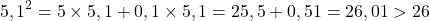 \[5,1^2 = 5\times 5,1+0,1\times 5,1 = 25,5+0,51=26,01>26\]