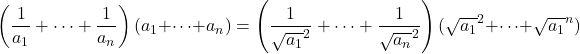 \[\left(\frac{1}{a_1}+\dots+\frac{1}{a_n}\right)(a_1+\dots+a_n)= \left(\frac{1}{\sqrt{a_1}^2}+\dots+\frac{1}{\sqrt{a_n}^2}\right)(\sqrt{a_1}^2+\dots+\sqrt{a_1}^n)\]