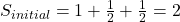 S_{initial}=1+\frac{1}{2}+\frac{1}{2}=2