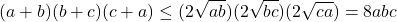 \[(a+b)(b+c)(c+a) \leq (2\sqrt{ab})(2\sqrt{bc})(2\sqrt{ca})=8abc\]