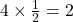 4\times \frac{1}{2}=2