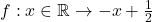 f:x\in\mathbb{R}\rightarrow -x+\frac{1}{2}