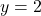 y=2