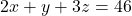 \[2x + y  +3z = 46\]