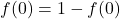 f(0)=1-f(0)