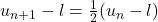 u_{n+1}-l=\frac{1}{2}(u_n-l)