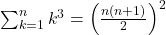 \sum_{k=1}^nk^3=\left(\frac{n(n+1)}{2}\right)^2