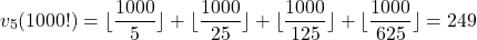 \[v_5(1000!)=\lfloor \frac{1000}{5} \rfloor +\lfloor \frac{1000}{25} \rfloor + \lfloor \frac{1000}{125} \rfloor + \lfloor\frac{1000}{625} \rfloor =249\]