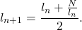 \[l_{n+1}=\frac{l_n+\frac{N}{l_n}}{2}.\]