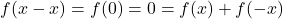 f(x-x)=f(0)=0=f(x)+f(-x)