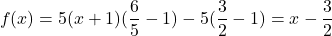 \[f(x)=5(x+1)(\frac{6}{5}-1)-5(\frac{3}{2}-1)=x-\frac{3}{2}\]