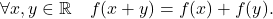 \[\forall x,y\in\mathbb{R}\quad f(x+y)=f(x)+f(y).\]