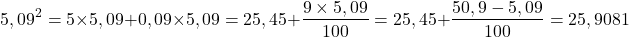 \[5,09^2 =5\times 5,09+0,09\times 5,09=25,45+\frac{9\times5,09}{100}=25,45+\frac{50,9-5,09}{100}=25,9081\]