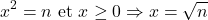 \[x^2 = n \text{ et } x\geq 0 \Rightarrow x=\sqrt{n}\]