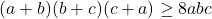 (a+b)(b+c)(c+a)\geq 8abc