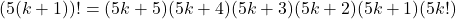 \[(5(k+1))!=(5k+5)(5k+4)(5k+3)(5k+2)(5k+1)(5k!)\]