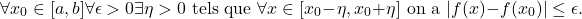 \[\forall x_0\in [a,b] \forall \epsilon >0 \exists \eta>0 \text{ tels que } \forall x\in [x_0-\eta,x_0+\eta] \text{ on a } |f(x)-f(x_0)|\leq \epsilon.\]