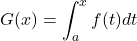 \[G(x)= \int_{a}^x f(t)dt\]