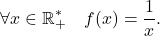 \[\forall x\in\mathbb{R}_+^* \quad f(x)=\frac{1}{x}.\]