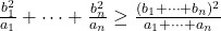 \frac{b_1^2}{a_1}+\dots+\frac{b_n^2}{a_n}\geq \frac{(b_1+\dots+b_n)^2}{a_1+\dots+a_n}