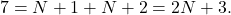 \[7=N+1+N+2=2N+3.\]