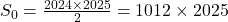 S_0=\frac{2024\times2025}{2}=1012\times 2025